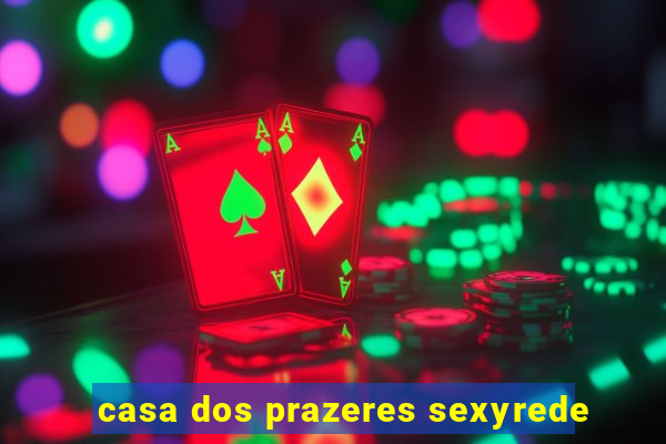 casa dos prazeres sexyrede